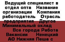 Ведущий специалист в отдел опта › Название организации ­ Компания-работодатель › Отрасль предприятия ­ Другое › Минимальный оклад ­ 42 000 - Все города Работа » Вакансии   . Ненецкий АО,Нижняя Пеша с.